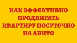 Как Эффективно Продвигать Квартиру Посуточно На Авито