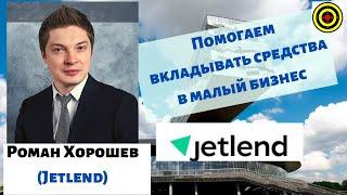 Роман Хорошев  (Jetlend) — Помогаем вкладывать средства в малый бизнес