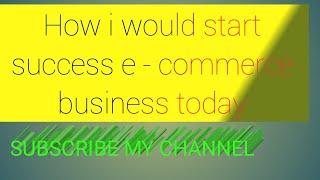 How i would start success e - commerce business  today #Shorts