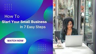How To Start Your Small Business in Seven Easy Steps
