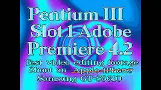 [DIGITAL LO-FI] Pentium III Slot 1 & Samsung GT-S5610 Test Edit via Adobe Premiere 4.2
