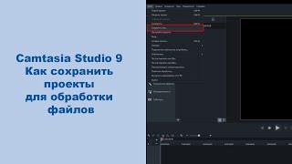 Camtasia Studio 9  Как сохранить проекты для обработки файлов
