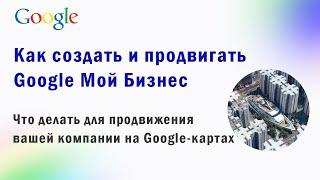 Как создать и продвигать Google  Мой бизнес?  Что делать для продвижения компаний на Google картах!