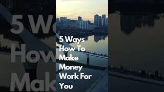 5 Ways How To Make Money Work For You