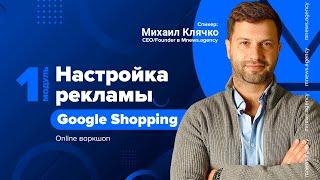Online воркшоп настройка рекламы Google Shopping, модуль 1