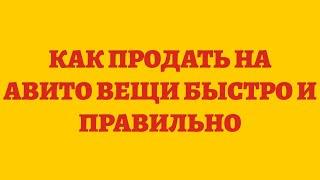 Как Продать На Авито Вещи Быстро И Правильно