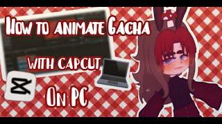 How to animate gacha with capcut on pc ✨