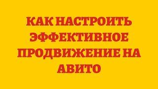 Как Настроить Эффективное Продвижение На Авито