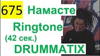 675 ALL 2022 – Ringtone (Рингтон) – DRUMMATIX – Намасте - (42 сек.)