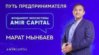 Марат Мынбаев. Путь предпринимателя. Фундамент экосистемы  Amir capital